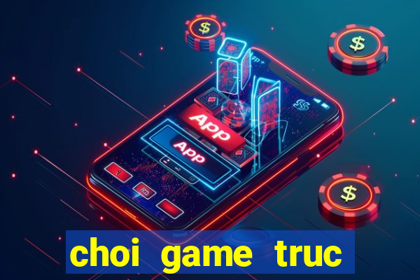 choi game truc tuyen tren web