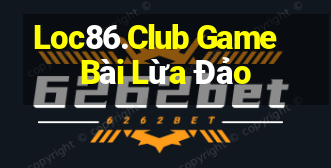 Loc86.Club Game Bài Lừa Đảo