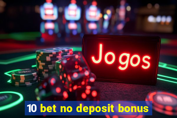 10 bet no deposit bonus