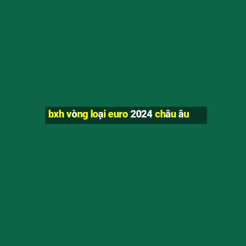 bxh vòng loại euro 2024 châu âu