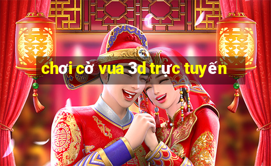 chơi cờ vua 3d trực tuyến