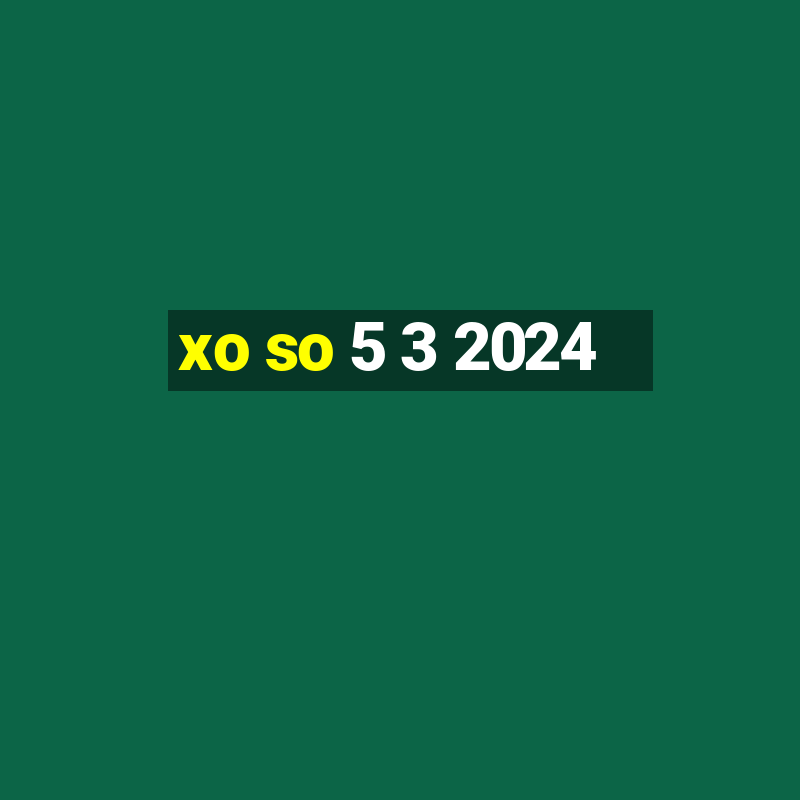 xo so 5 3 2024