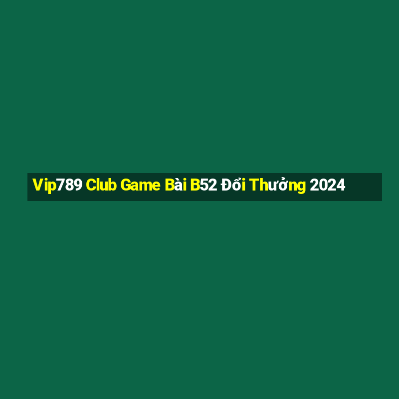 Vip789 Club Game Bài B52 Đổi Thưởng 2024