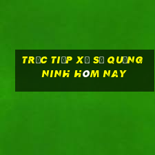 Trực tiếp xổ số quảng ninh hôm nay