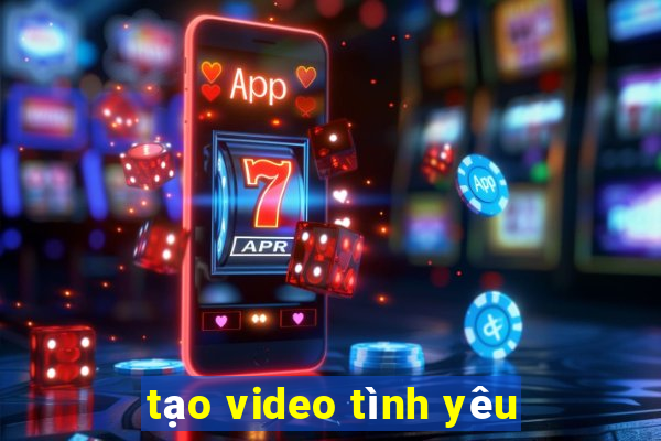 tạo video tình yêu