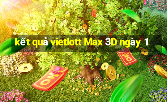 kết quả vietlott Max 3D ngày 1