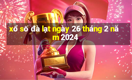 xổ số đà lạt ngày 26 tháng 2 năm 2024