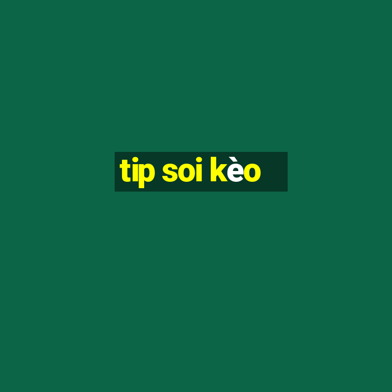 tip soi kèo