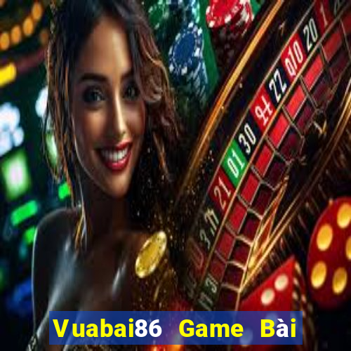 Vuabai86 Game Bài Đổi Thưởng Uy Tín