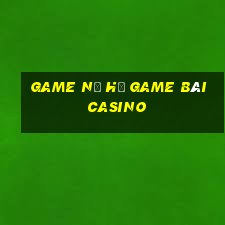 Game Nổ Hủ Game Bài Casino