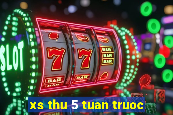 xs thu 5 tuan truoc