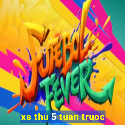 xs thu 5 tuan truoc