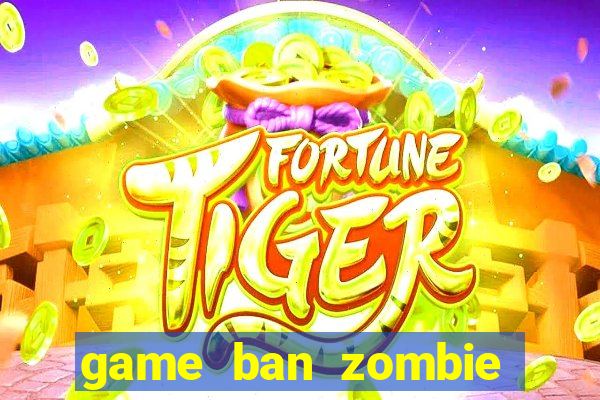 game ban zombie cho pc