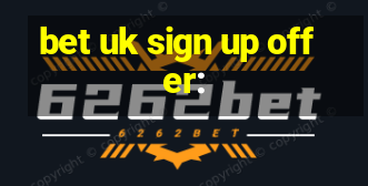 bet uk sign up offer: