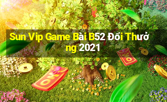 Sun Vip Game Bài B52 Đổi Thưởng 2021