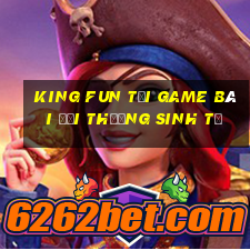 King Fun Tại Game Bài Đổi Thưởng Sinh Tử