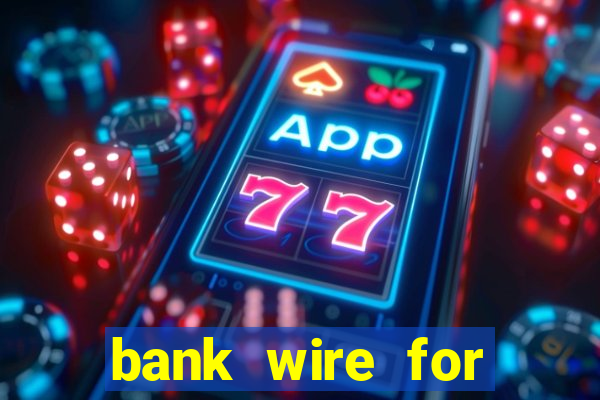 bank wire for casino deposits