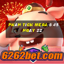 Phân tích MEGA 6 45 ngày 22