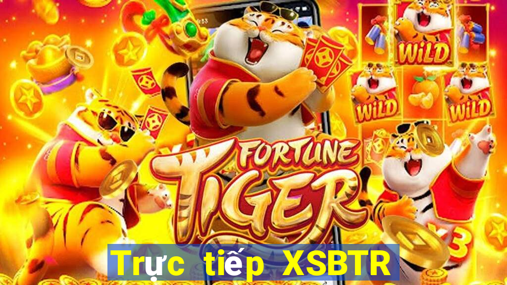 Trực tiếp XSBTR ngày mai