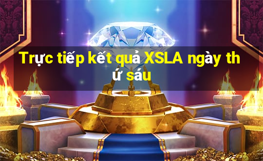 Trực tiếp kết quả XSLA ngày thứ sáu