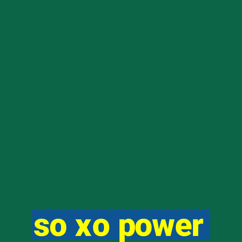 so xo power