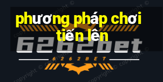 phương pháp chơi tiến lên