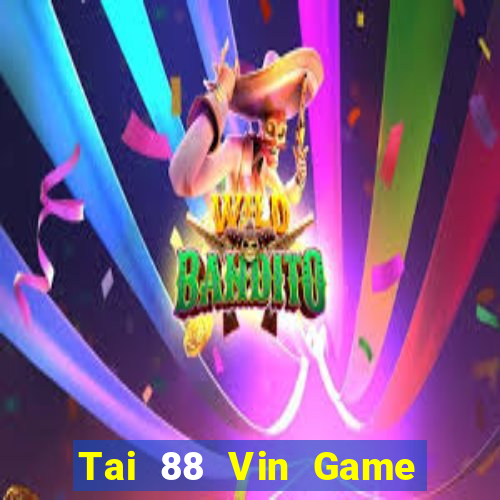 Tai 88 Vin Game Bài Vui