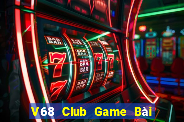 V68 Club Game Bài Rút Tiền Uy Tín