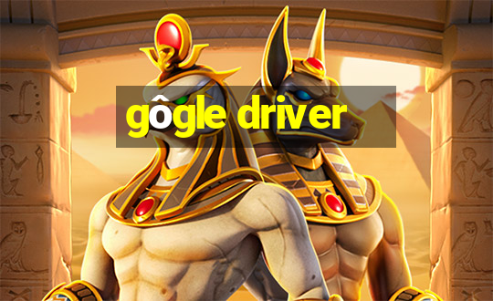 gôgle driver