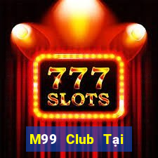 M99 Club Tại Game Bài B52 Đổi Thưởng