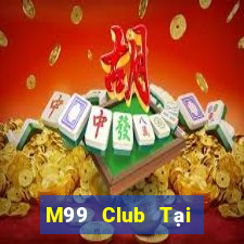 M99 Club Tại Game Bài B52 Đổi Thưởng