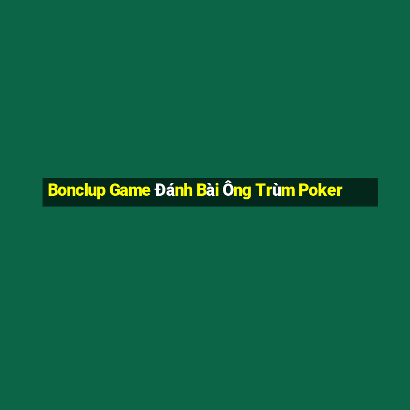 Bonclup Game Đánh Bài Ông Trùm Poker