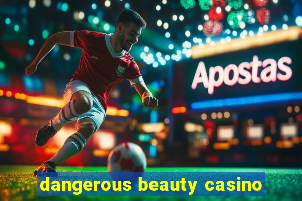 dangerous beauty casino