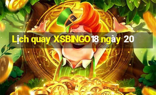 Lịch quay XSBINGO18 ngày 20