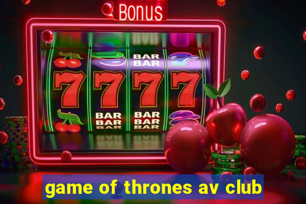 game of thrones av club