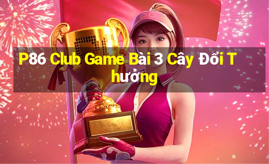 P86 Club Game Bài 3 Cây Đổi Thưởng