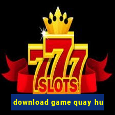 download game quay hu