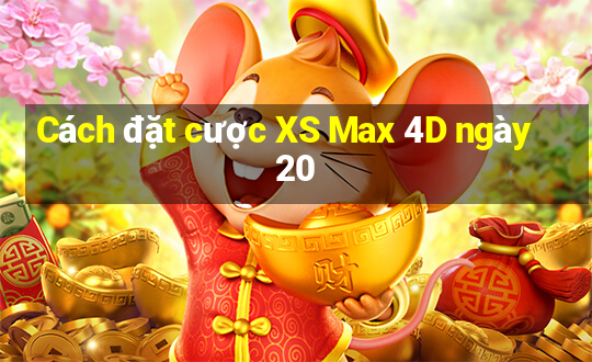 Cách đặt cược XS Max 4D ngày 20