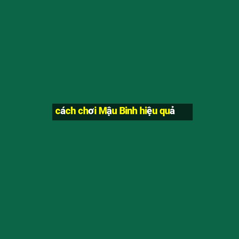 cách chơi Mậu Binh hiệu quả