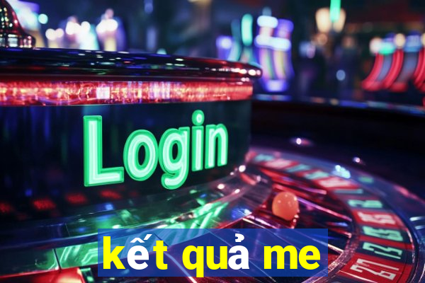 kết quả me