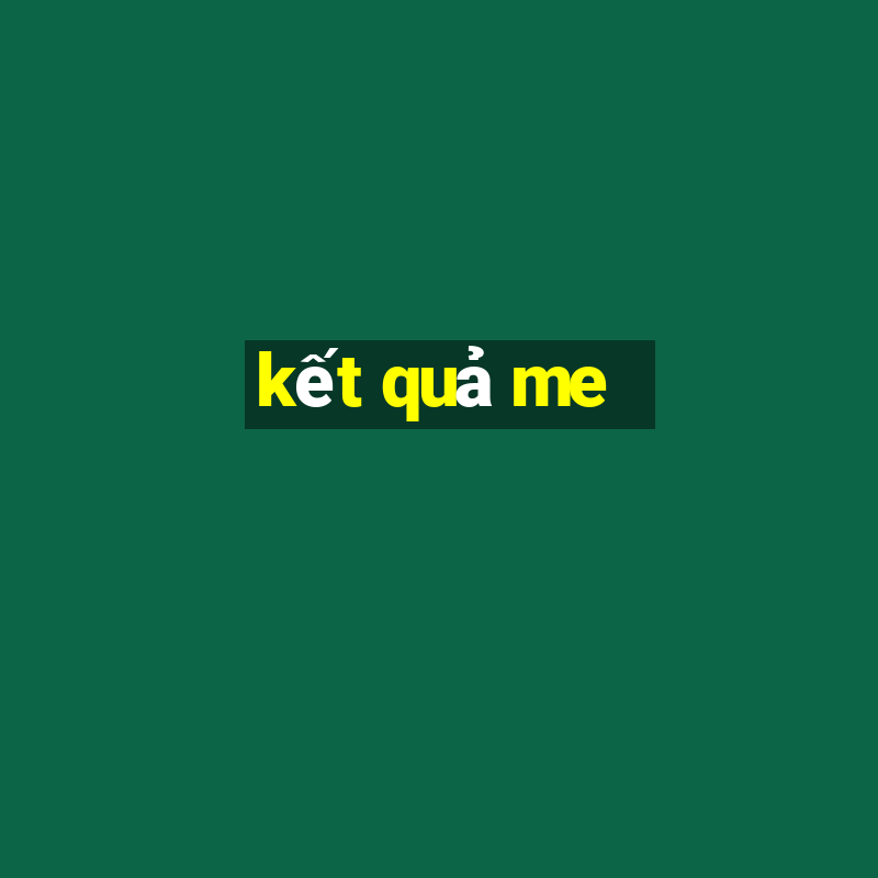 kết quả me