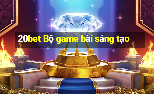 20bet Bộ game bài sáng tạo