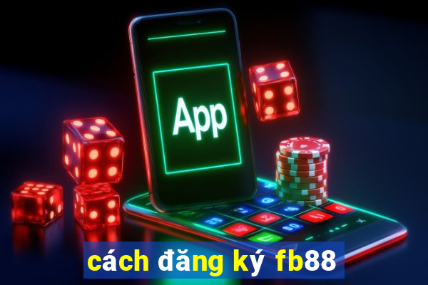 cách đăng ký fb88