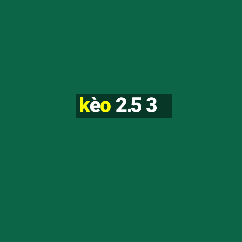 kèo 2.5 3