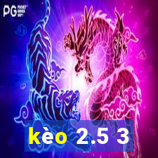 kèo 2.5 3