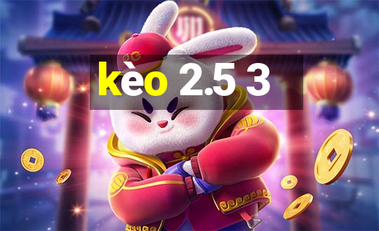 kèo 2.5 3