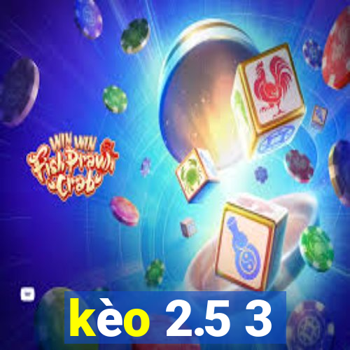 kèo 2.5 3