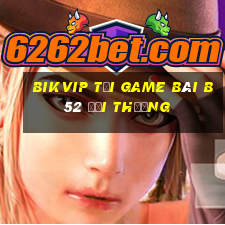 Bikvip Tại Game Bài B52 Đổi Thưởng