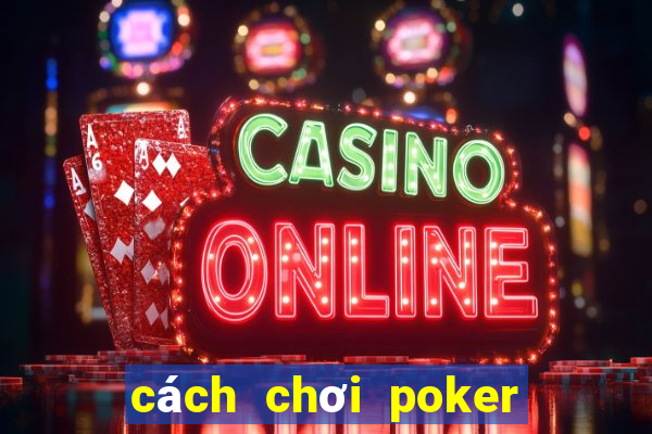 cách chơi poker mậu binh