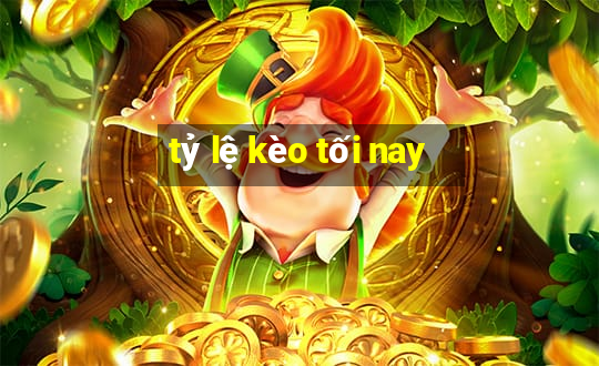 tỷ lệ kèo tối nay